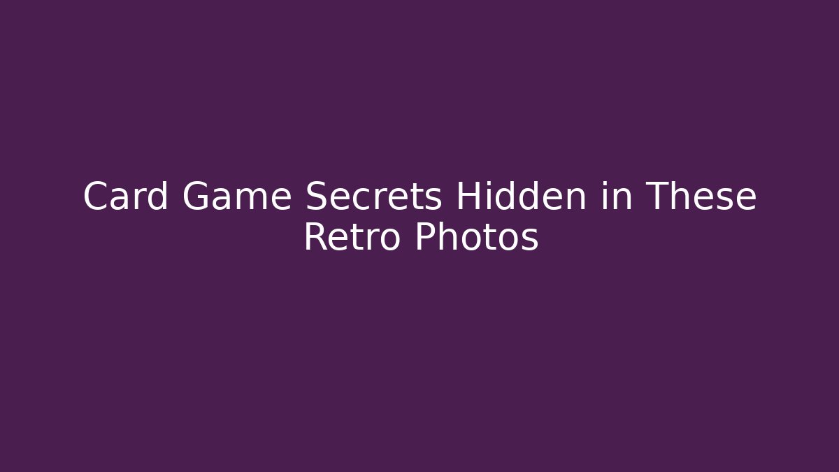 Card Game Secrets Hidden in These Retro Photos