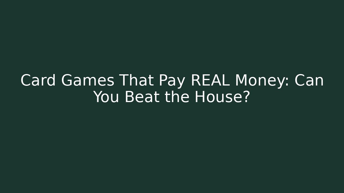 Card Games That Pay REAL Money: Can You Beat the House?