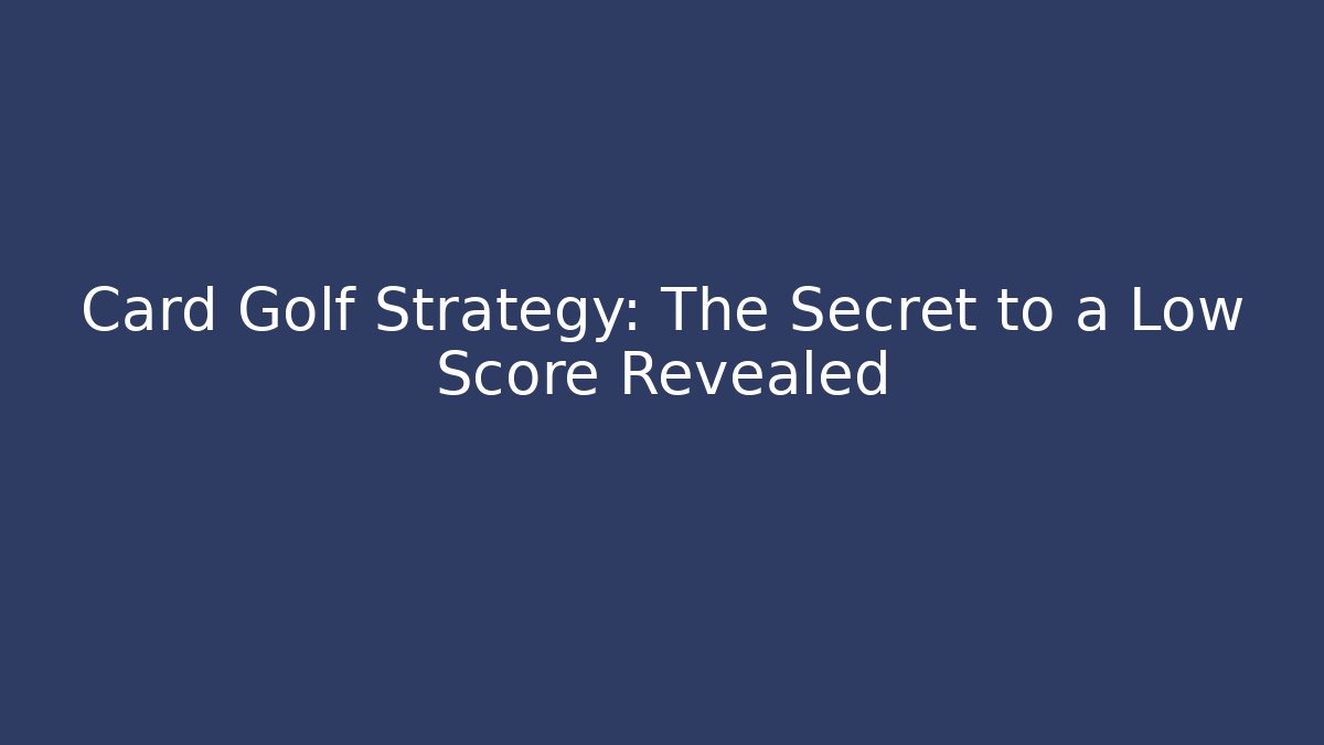 Card Golf Strategy: The Secret to a Low Score Revealed