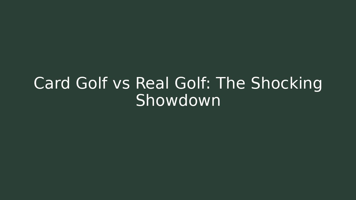 Card Golf vs Real Golf: The Shocking Showdown