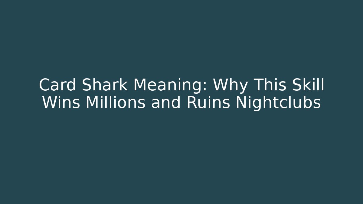 Card Shark Meaning: Why This Skill Wins Millions and Ruins Nightclubs