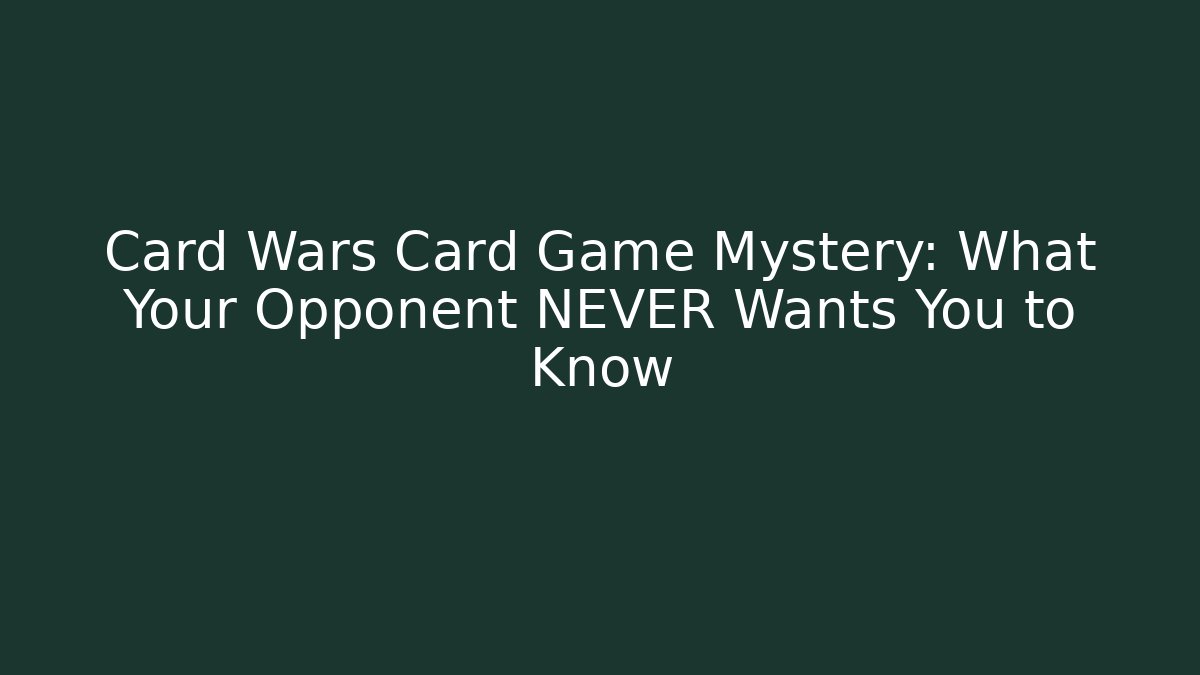 Card Wars Card Game Mystery: What Your Opponent NEVER Wants You to Know