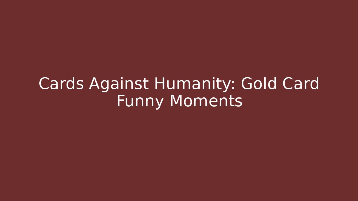 Cards Against Humanity: Gold Card Funny Moments