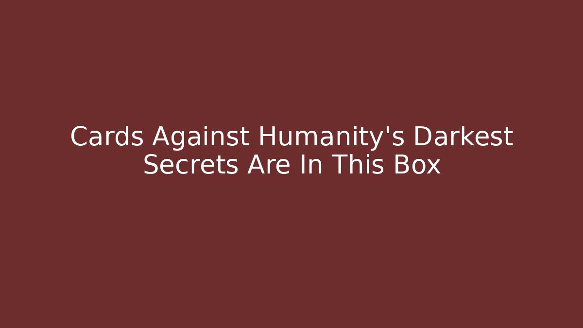 Cards Against Humanity’s Darkest Secrets Are In This Box