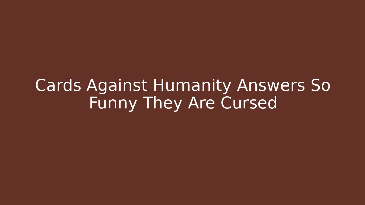 Cards Against Humanity Answers So Funny They Are Cursed
