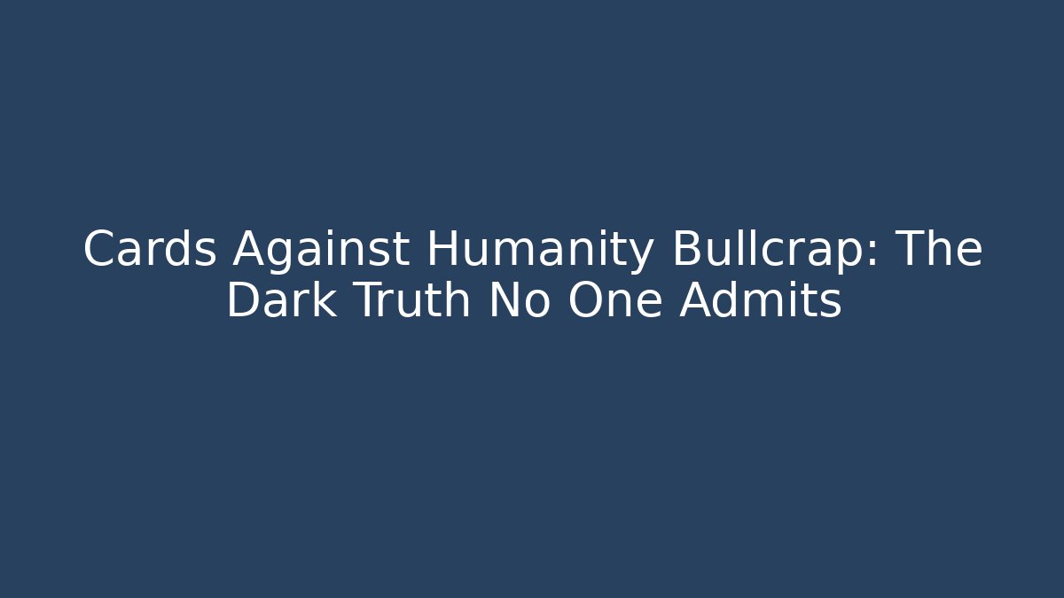 Cards Against Humanity Bullcrap: The Dark Truth No One Admits