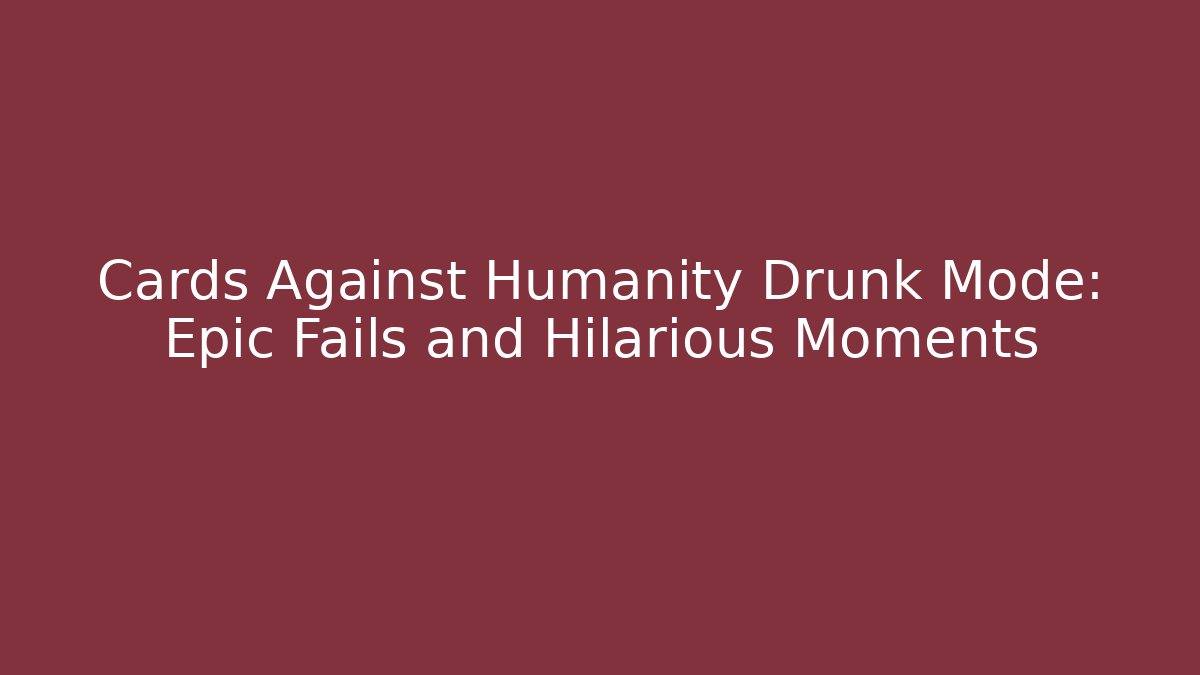 Cards Against Humanity Drunk Mode: Epic Fails and Hilarious Moments