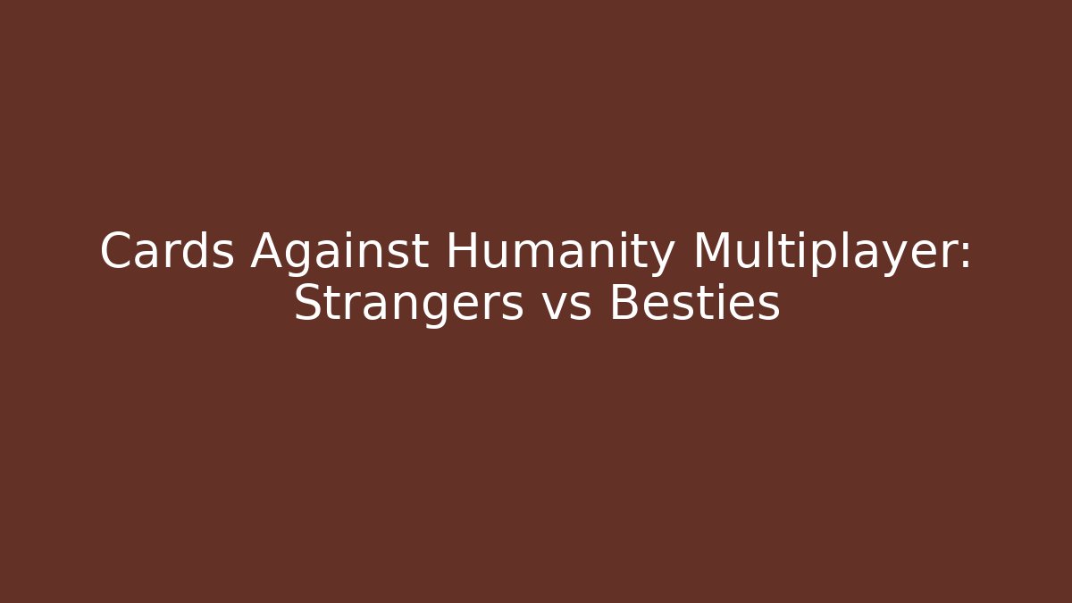 Cards Against Humanity Multiplayer: Strangers vs Besties