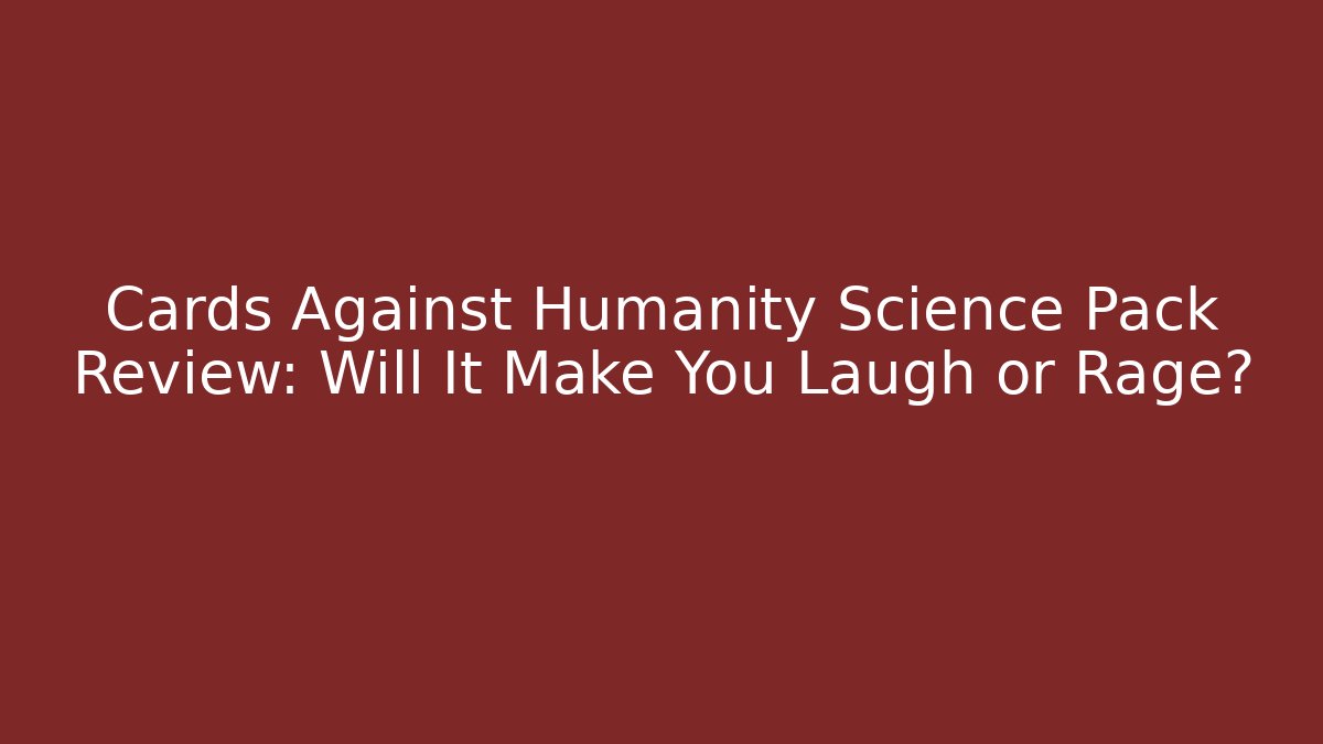 Cards Against Humanity Science Pack Review: Will It Make You Laugh or Rage?