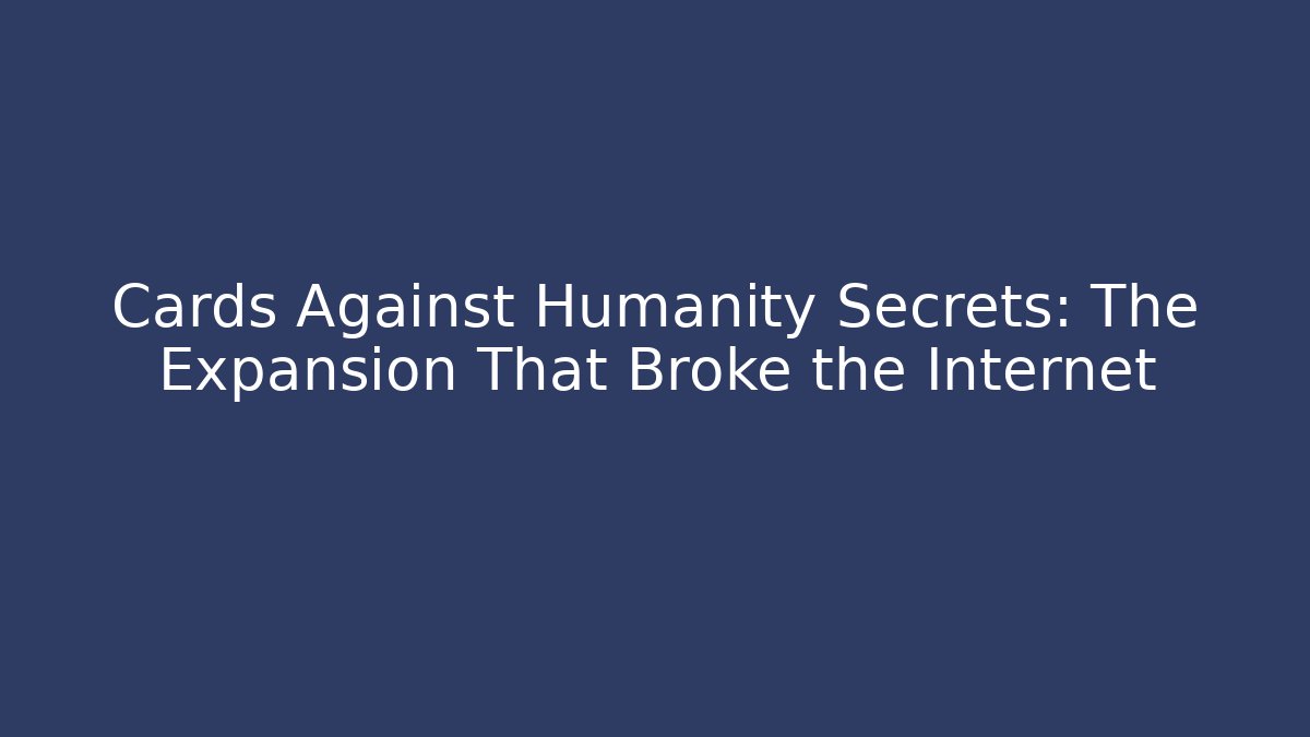 Cards Against Humanity Secrets: The Expansion That Broke the Internet