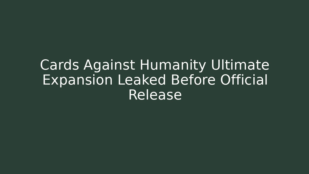 Cards Against Humanity Ultimate Expansion Leaked Before Official Release