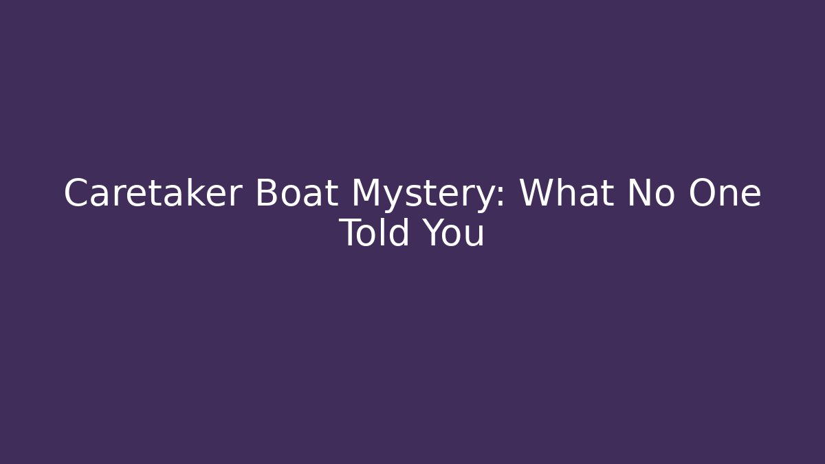 Caretaker Boat Mystery: What No One Told You