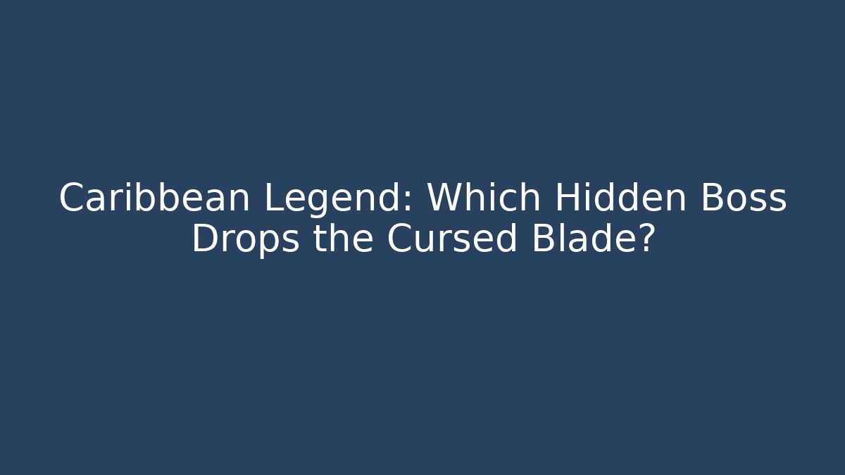 Caribbean Legend: Which Hidden Boss Drops the Cursed Blade?