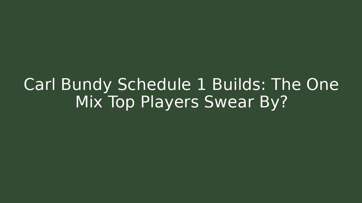 Carl Bundy Schedule 1 Builds: The One Mix Top Players Swear By?