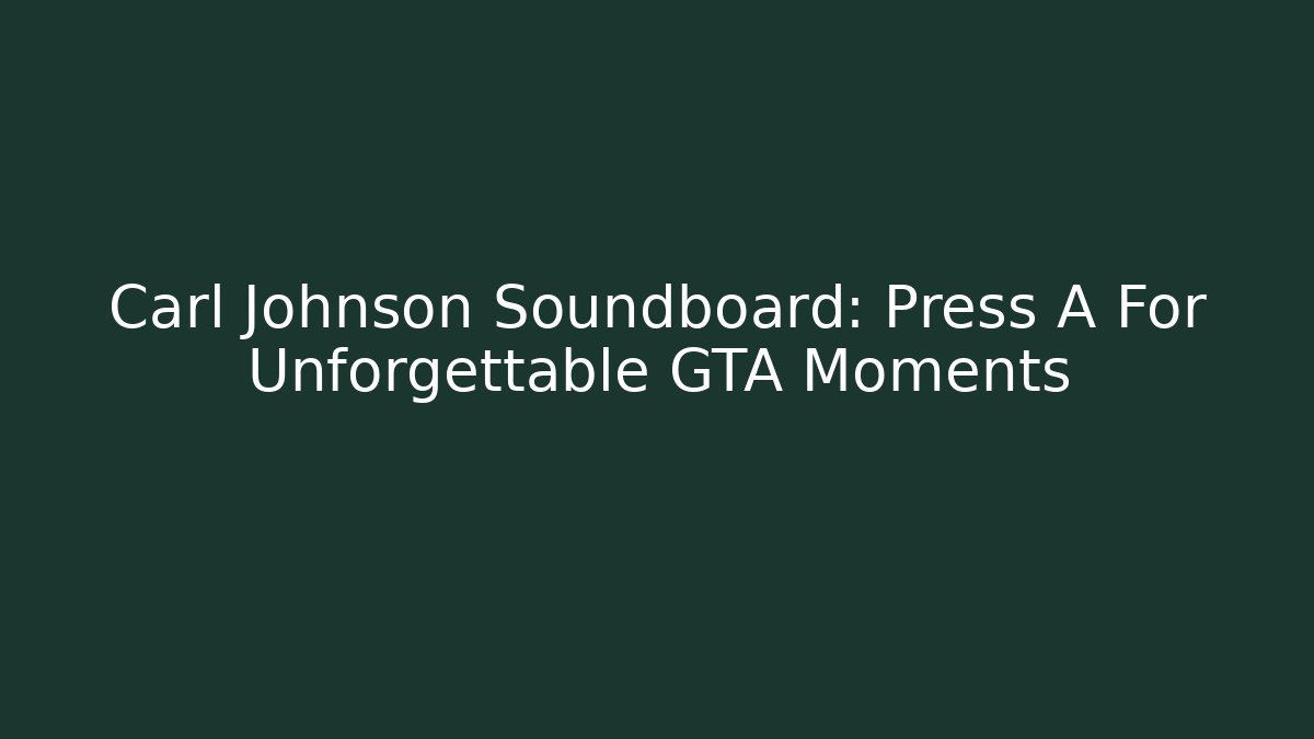 Carl Johnson Soundboard: Press A For Unforgettable GTA Moments