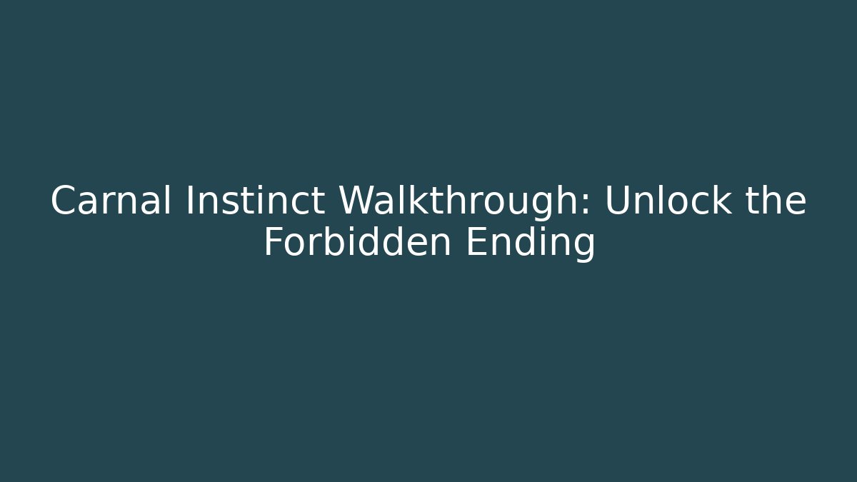 Carnal Instinct Walkthrough: Unlock the Forbidden Ending - Vintage E-Juice