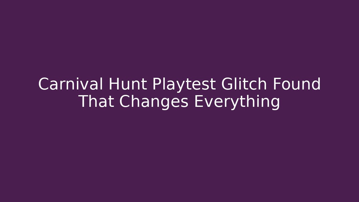 Carnival Hunt Playtest Glitch Found That Changes Everything