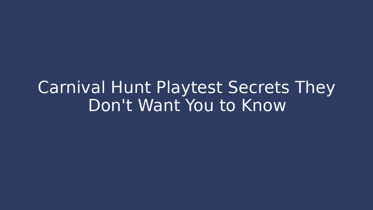 Carnival Hunt Playtest Secrets They Don’t Want You to Know