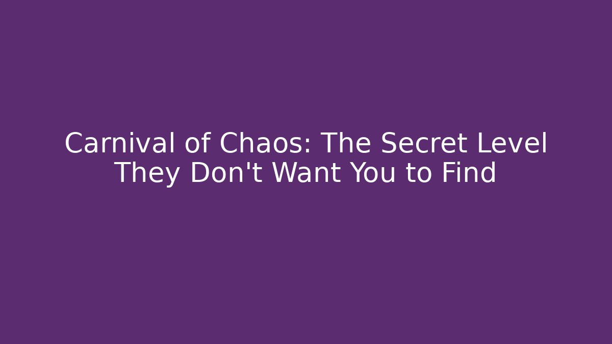 Carnival of Chaos: The Secret Level They Don’t Want You to Find