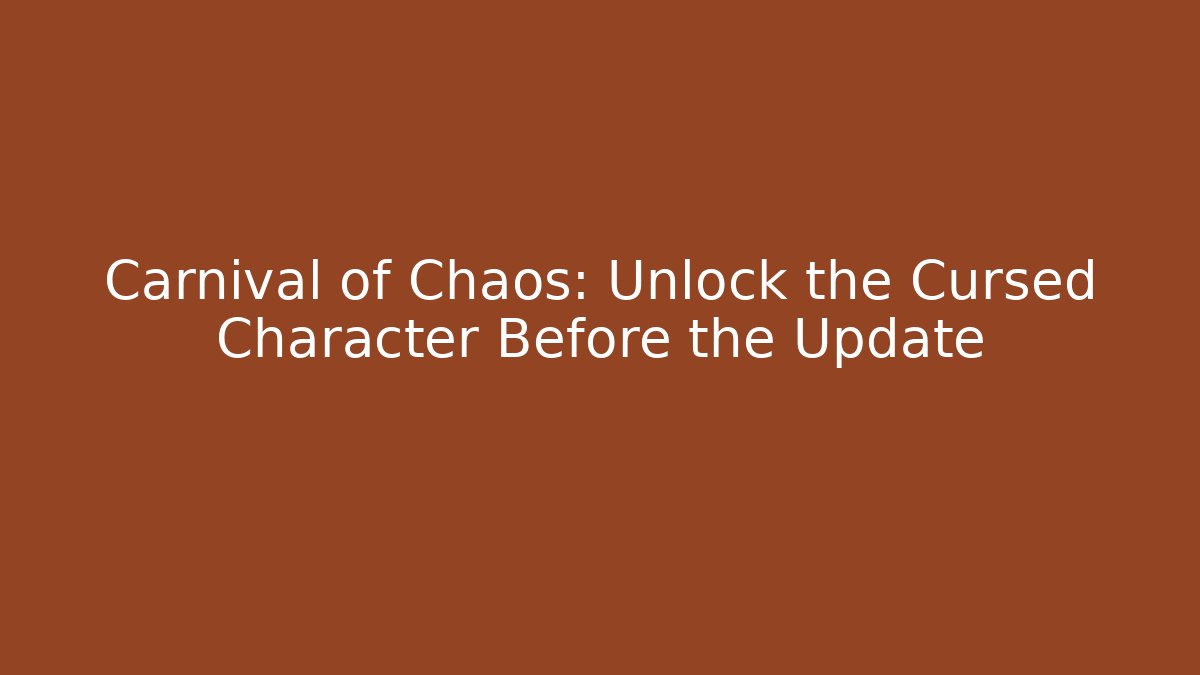 Carnival of Chaos: Unlock the Cursed Character Before the Update