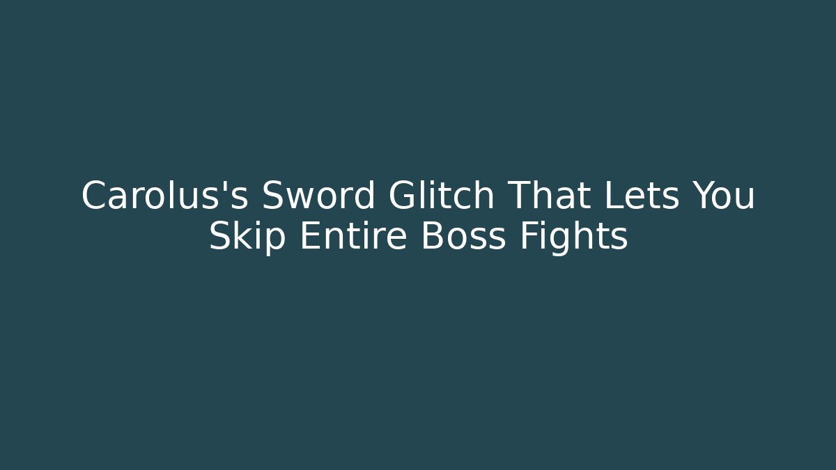 Carolus's Sword Glitch That Lets You Skip Entire Boss Fights