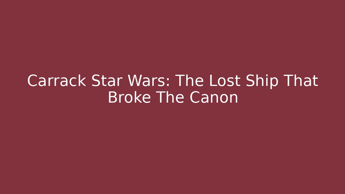 Carrack Star Wars: The Lost Ship That Broke The Canon