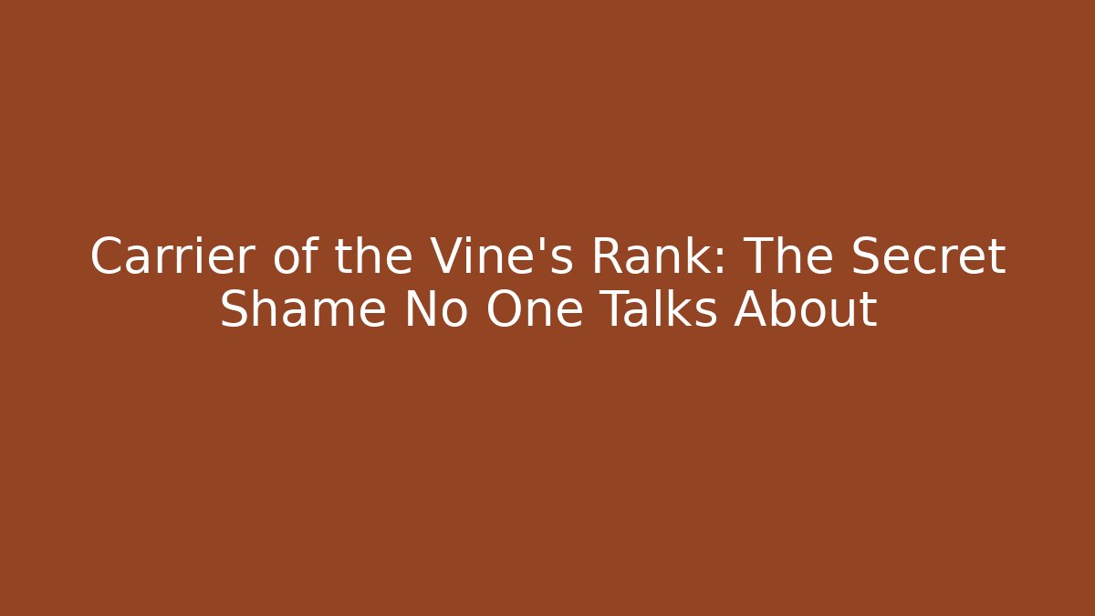 Carrier of the Vine's Rank: The Secret Shame No One Talks About