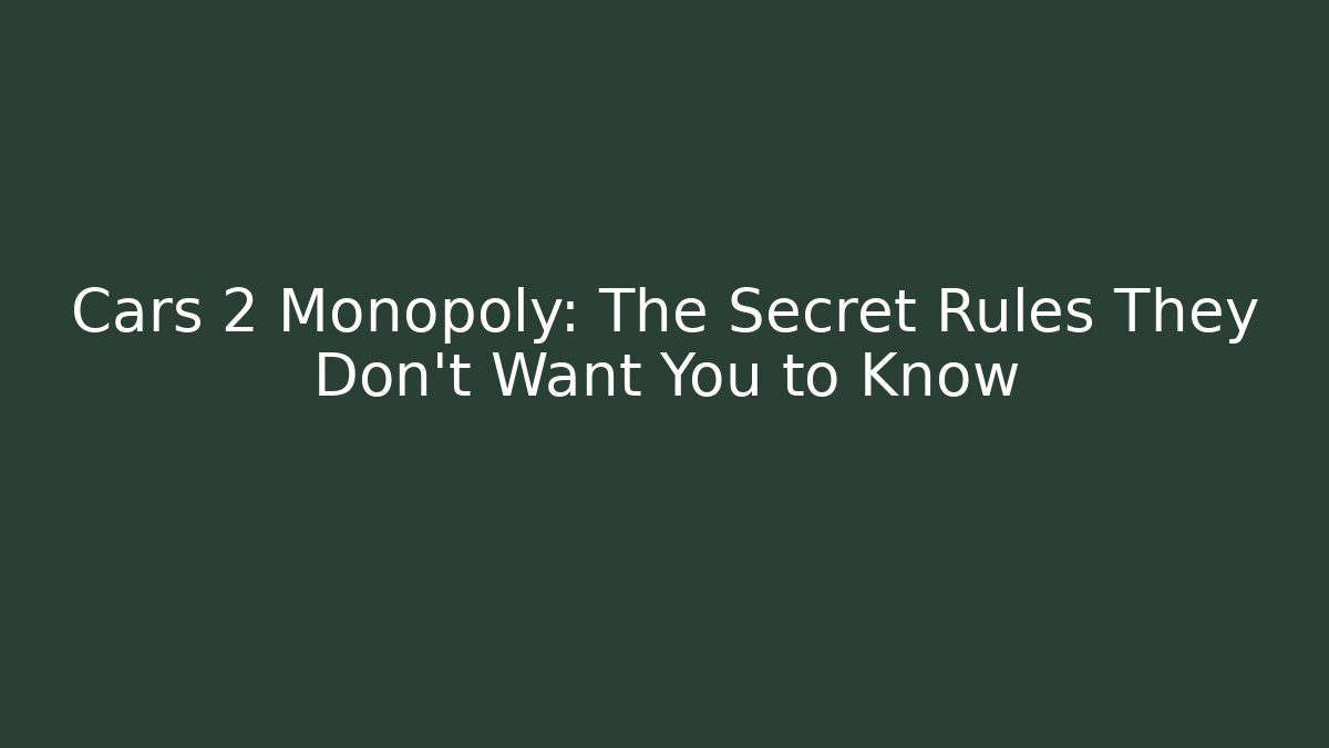 Cars 2 Monopoly: The Secret Rules They Don't Want You to Know