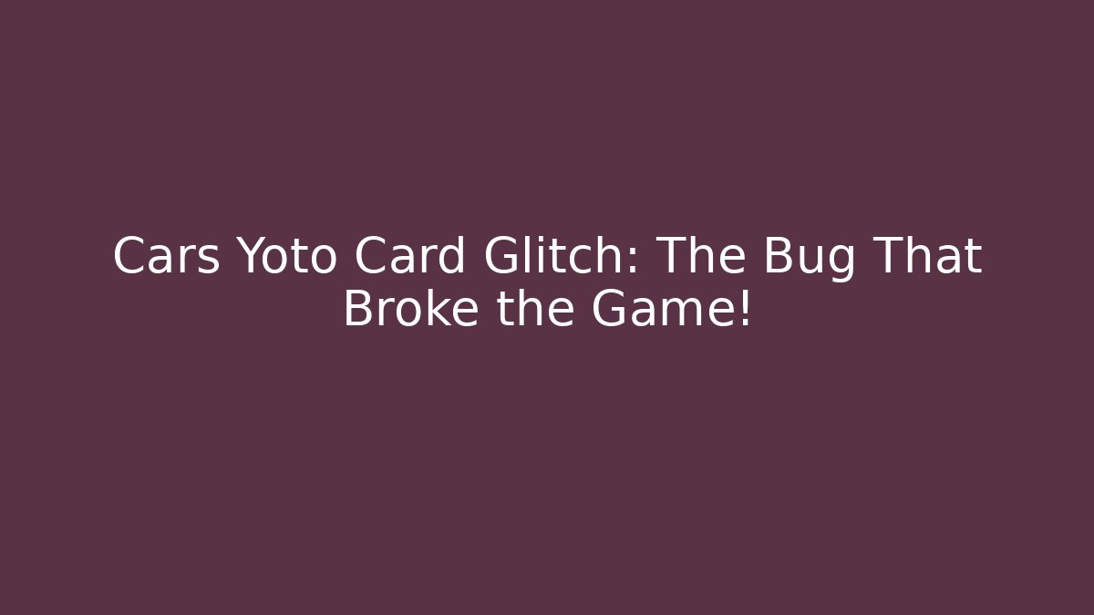 Cars Yoto Card Glitch: The Bug That Broke the Game!