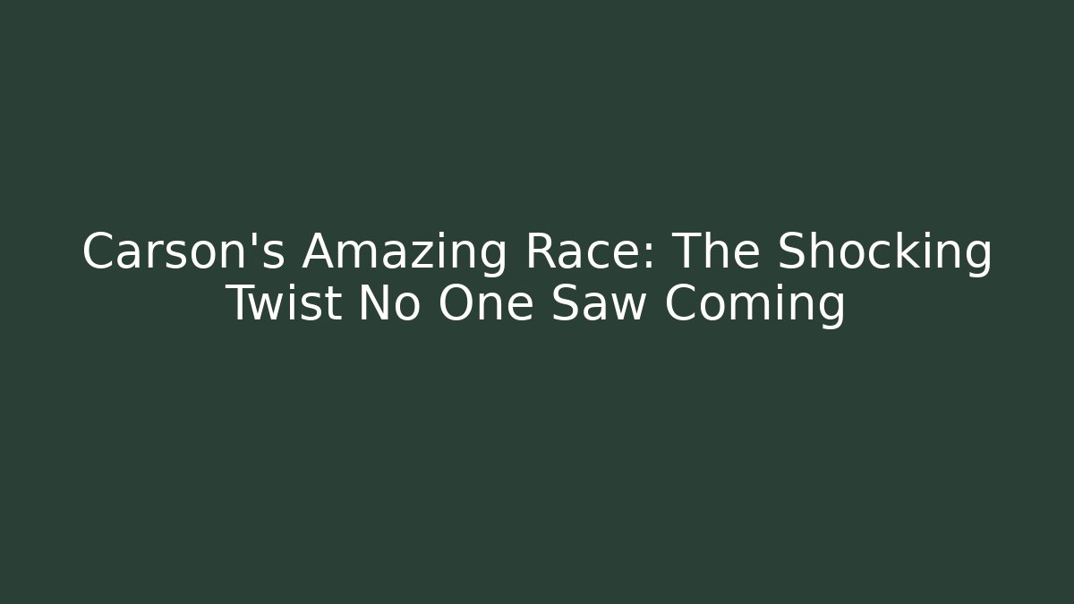 Carson's Amazing Race: The Shocking Twist No One Saw Coming
