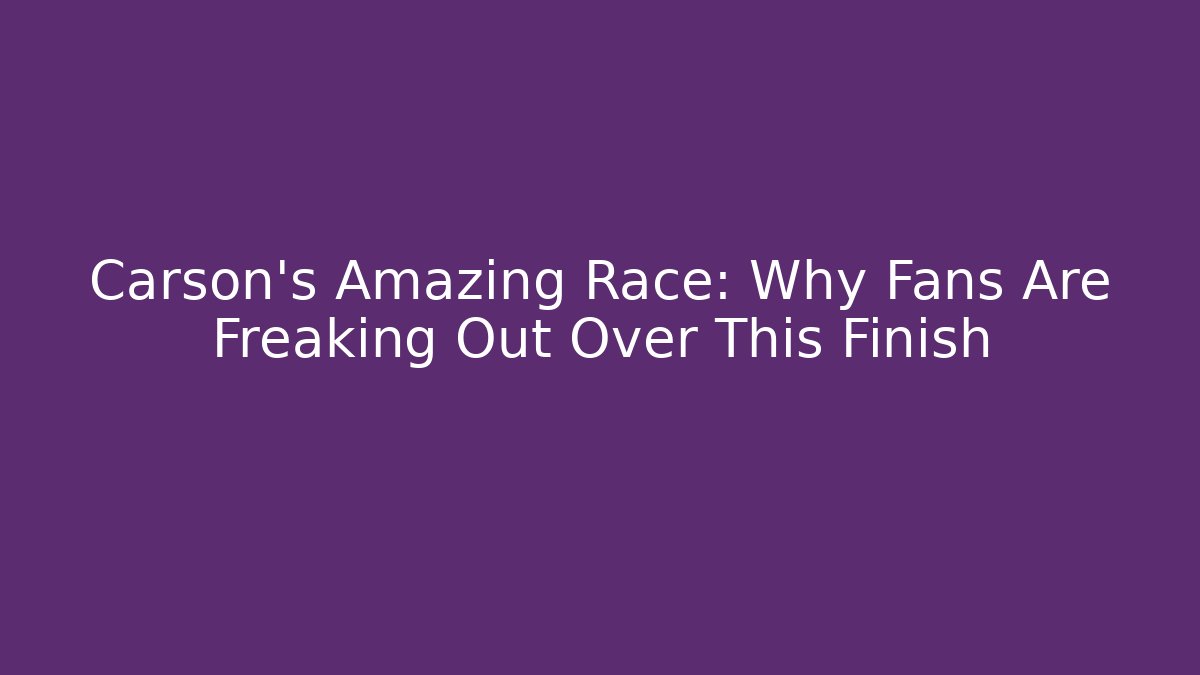 Carson's Amazing Race: Why Fans Are Freaking Out Over This Finish