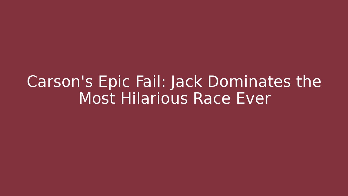 Carson's Epic Fail: Jack Dominates the Most Hilarious Race Ever