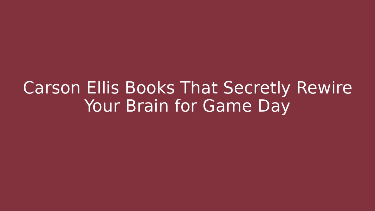 Carson Ellis Books That Secretly Rewire Your Brain for Game Day