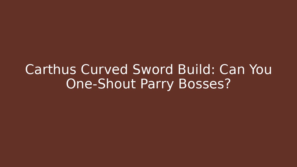 Carthus Curved Sword Build: Can You One-Shout Parry Bosses?