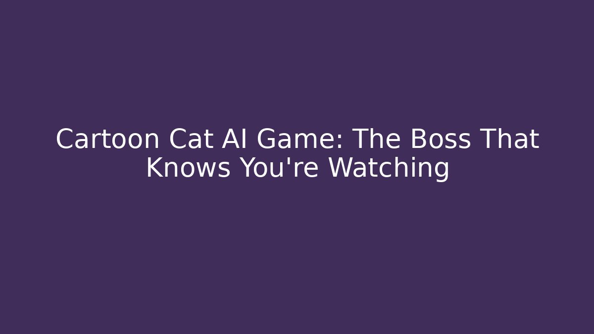 Cartoon Cat AI Game: The Boss That Knows You’re Watching
