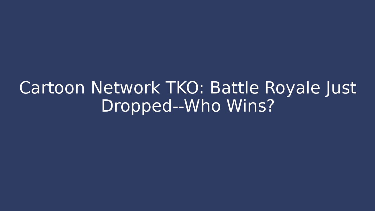 Cartoon Network TKO: Battle Royale Just Dropped—Who Wins?