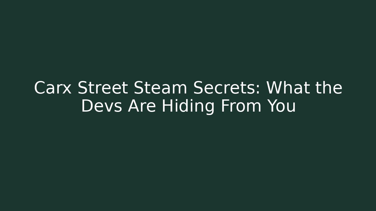 Carx Street Steam Secrets: What the Devs Are Hiding From You
