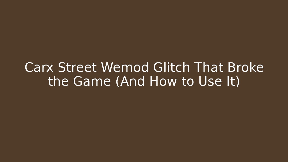 Carx Street Wemod Glitch That Broke the Game (And How to Use It)
