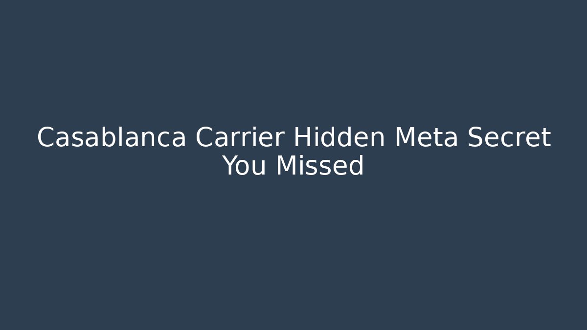 Casablanca Carrier Hidden Meta Secret You Missed