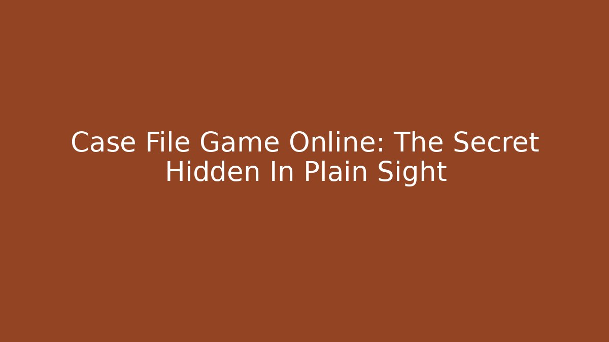 Case File Game Online: The Secret Hidden In Plain Sight