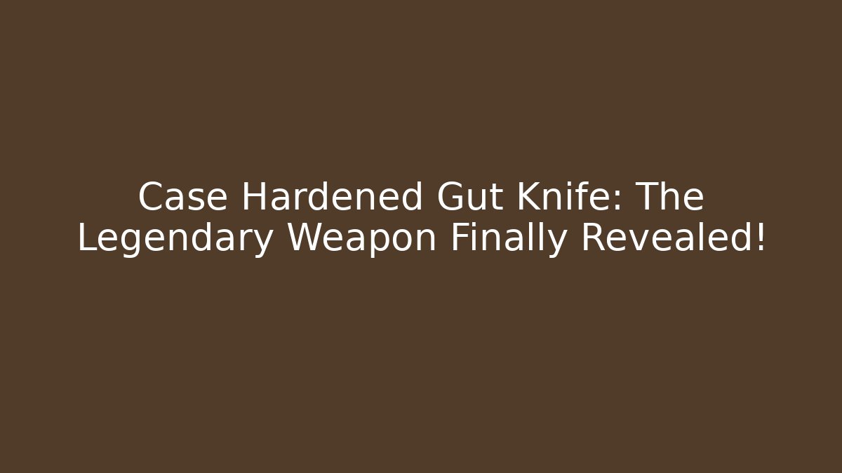 Case Hardened Gut Knife: The Legendary Weapon Finally Revealed!