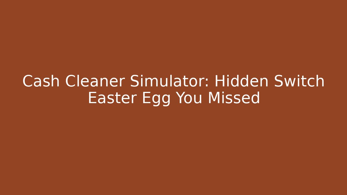 Cash Cleaner Simulator: Hidden Switch Easter Egg You Missed - Vintage E-Juice