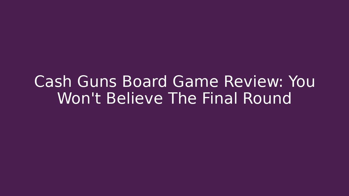 Cash Guns Board Game Review: You Won't Believe The Final Round