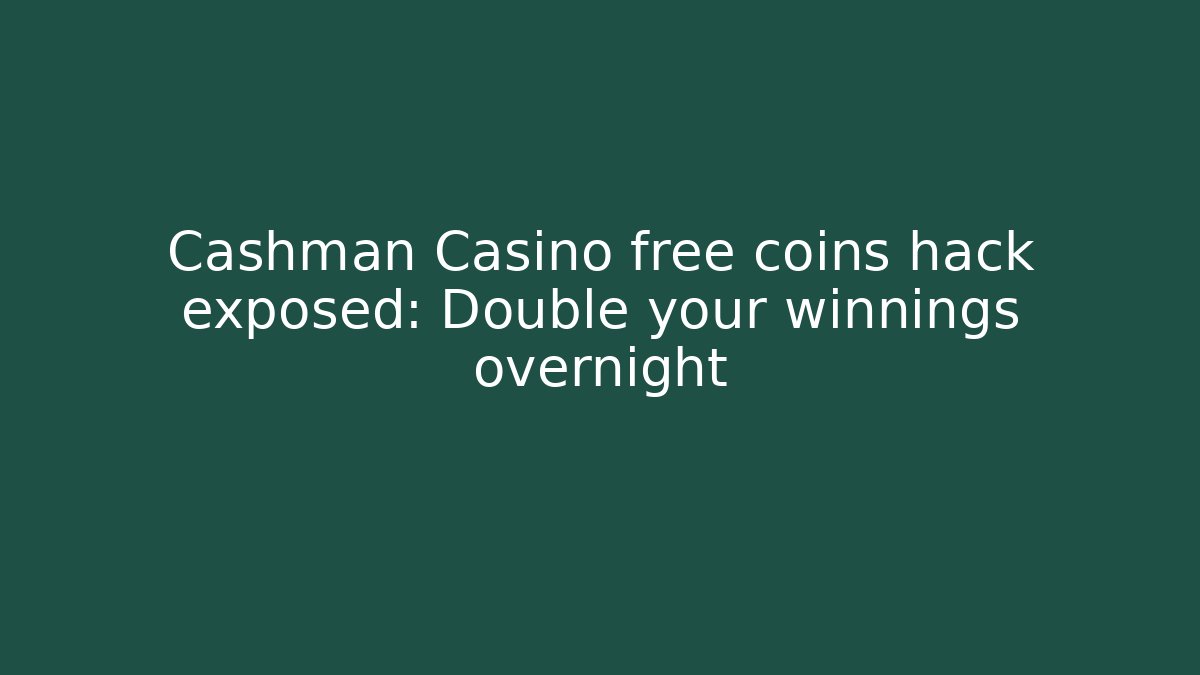 Cashman Casino free coins hack exposed: Double your winnings overnight