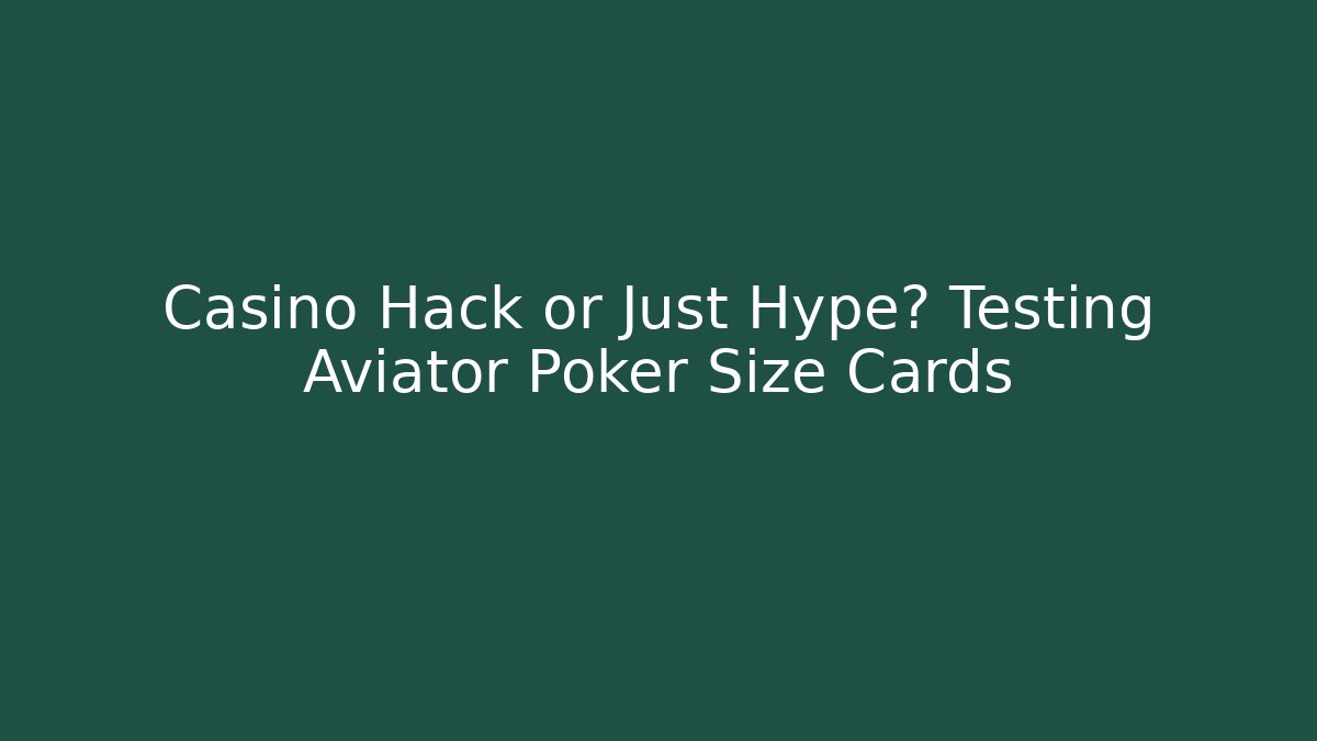Casino Hack or Just Hype? Testing Aviator Poker Size Cards