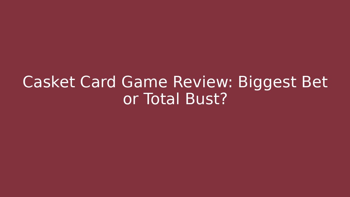 Casket Card Game Review: Biggest Bet or Total Bust?