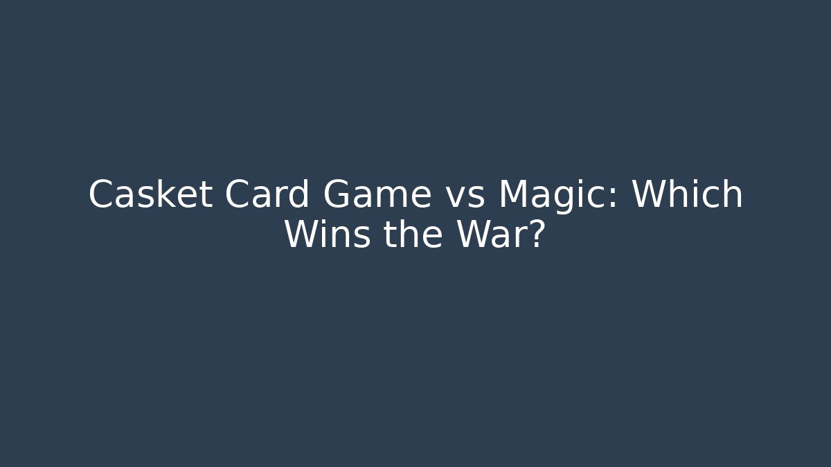 Casket Card Game vs Magic: Which Wins the War?