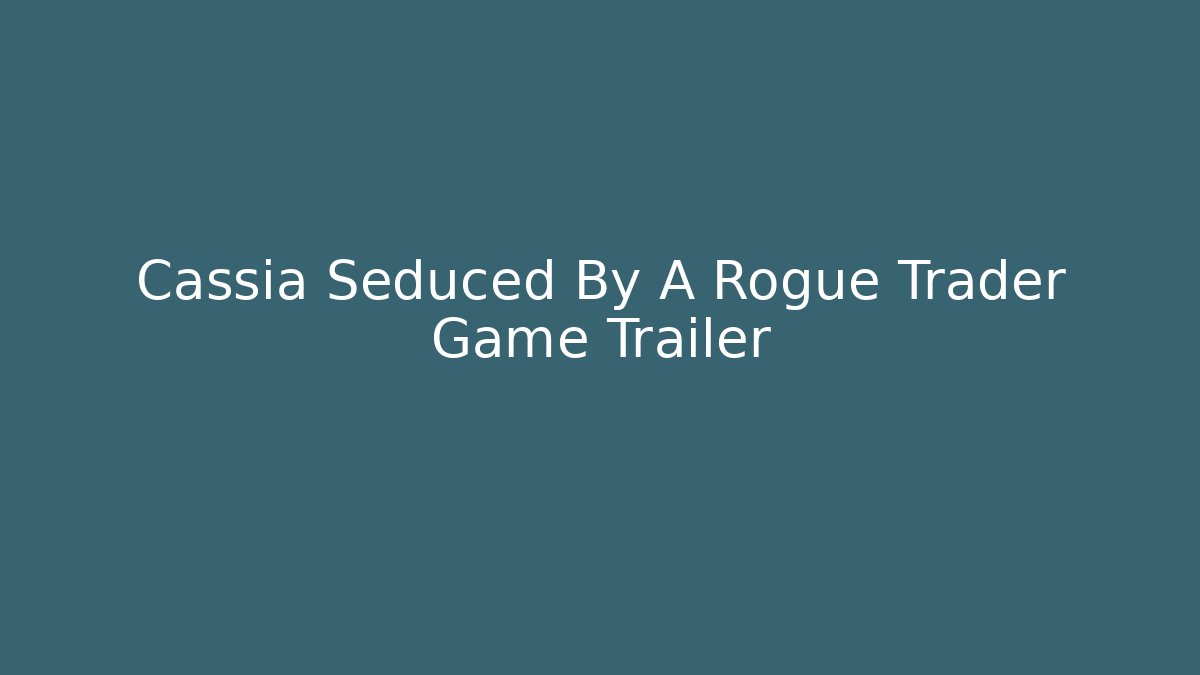 Cassia Seduced By A Rogue Trader Game Trailer - Vintage E-Juice