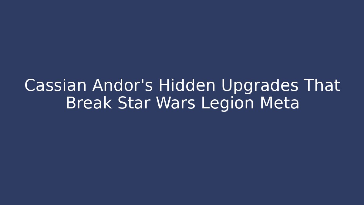 Cassian Andor's Hidden Upgrades That Break Star Wars Legion Meta