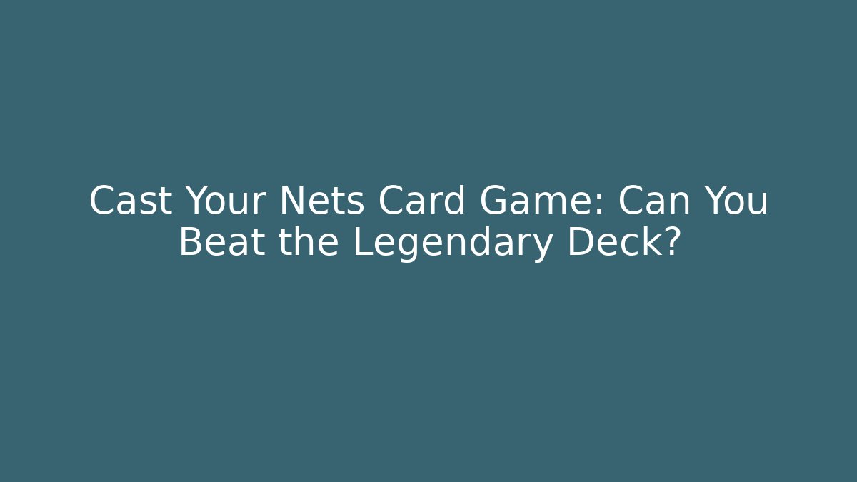 Cast Your Nets Card Game: Can You Beat the Legendary Deck?